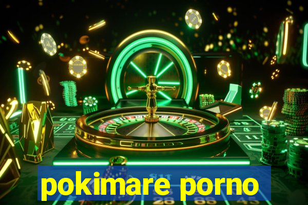 pokimare porno